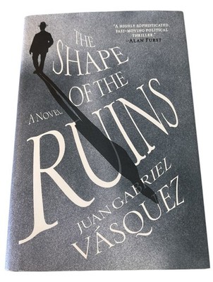 Shape of the Ruins : A Novel by Juan Gabriel Vasquez (Hardcover)