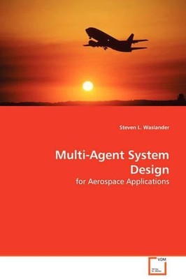 Multi-Agent System Design: for Aerospace Applications by Steven L. Waslander (En