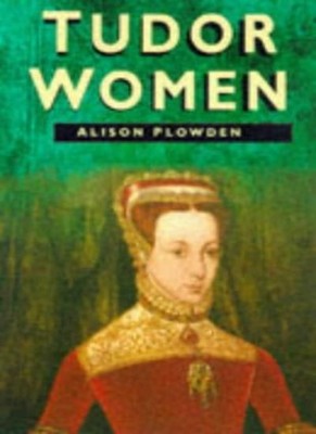 Tudor Women By Alison Plowden. 9780750920056