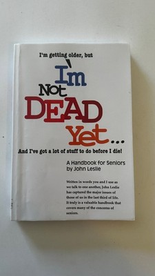 I'm Not Dead Yet. . . A Handbook for Seniors by John Leslie AUTOGRAPHED COPY!