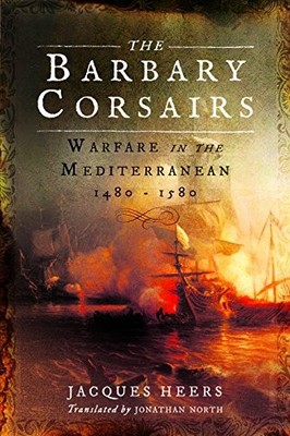The Barbary Corsairs: Warfare in the Mediterranean,  by Jacques Heers 1473894255