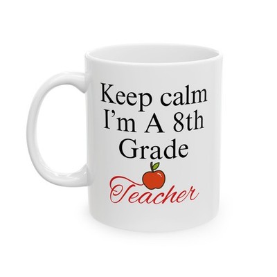 Keep Calm I'm An 8th Grade Teacher Mug Funny Teaching 8th Grade Love Gift Mug