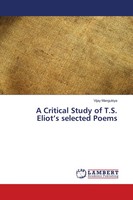 Vijay Mangukiya | A Critical Study Of T.S. Eliot's Selected Poems | Taschenbuch