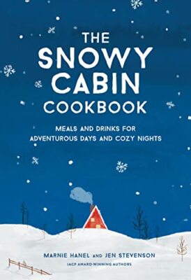 The Snowy Cabin Cookbook: Meals and Drinks for Adventurous Days and Cozy ...