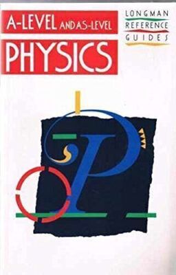 A-Level and As-Level Physics (LONGMAN A AND AS-LEVEL REFERENCE GUIDES) [Mar 18,