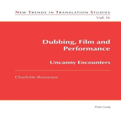 Dubbing Film and Performance Uncanny Encounters Peter Lang Group