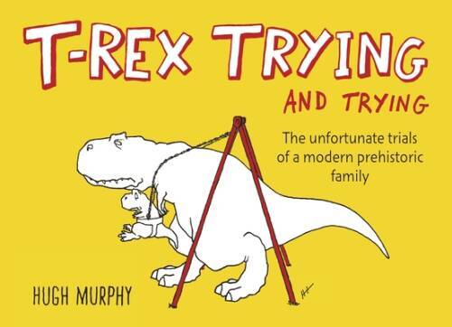 T-Rex Trying and Trying: The Unfortunate Trials of a Modern Prehistoric - GOOD