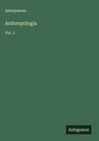 Anonymous | Anthropologia | Buch | Englisch (2025) | Vol. 1 | Antigonos Verlag