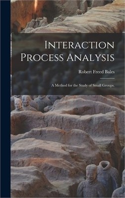 Interaction Process Analysis; a Method for the Study of Small Groups. (Hardback