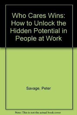 Who Cares Wins: How to Unlock the Hid..., Savage, Peter