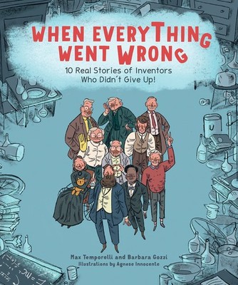 When Everything Went Wrong: 10 Real Stories of Inventors Who Didn't Give Up!...