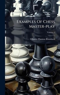 Examples Of Chess Master-play by Charles Thomas Blanshard Hardcover Book