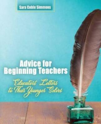 Advice for Beginning Teachers: Educators' Letters to Their Younger Selves