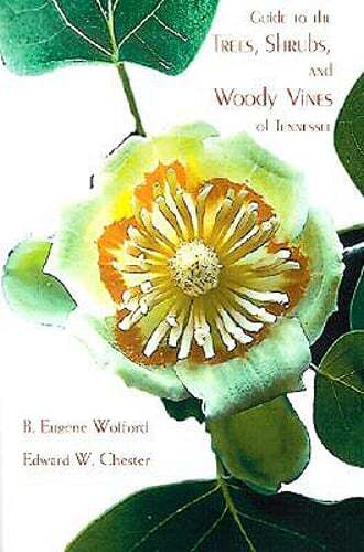 Guide to the Trees, Shrubs, and Woody Vines of Tennessee by B Eugene Wofford
