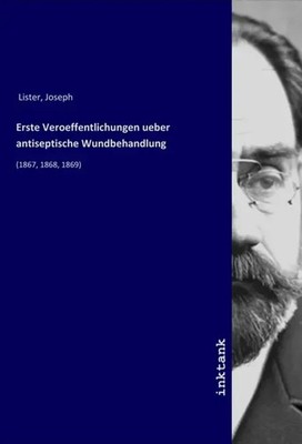 Joseph Lister | Erste Veroeffentlichungen ueber antiseptische Wundbehandlung