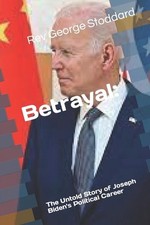 Betrayal: the Untold Story of Joseph Biden's Political Career by REV George Stod