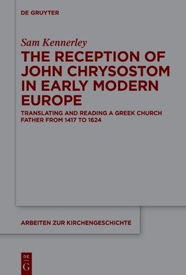 The Reception of John Chrysostom in Early Modern Europe by Sa... - 9783110708844