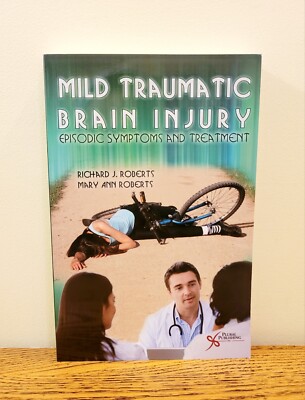 Mild Traumatic Brain Injury : Episodic Symptoms and Treatment by Richard Roberts