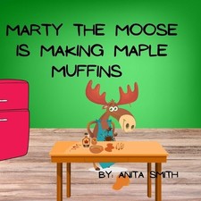 Marty The Moose is Making Maple Muffins by Anita Smith Paperback Book