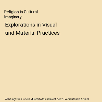 Religion in Cultural Imaginary: Explorations in Visual und Material Practices
