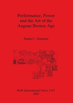 Senta C German Performance Power and the Art of the Aegean Bronze  (Taschenbuch)