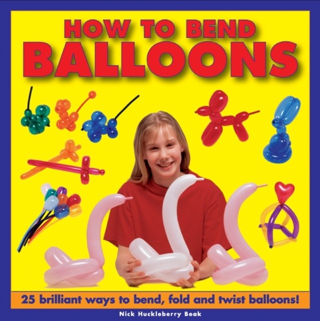 How To Bend Balloons by Nick Huckleberry (Hardback Book)