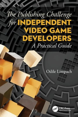 The Publishing Challenge for Independent Video Game Developers A Practical Guide
