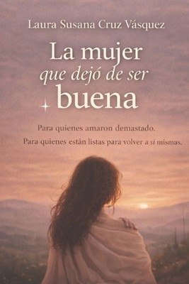 La mujer que dej de ser buena: Como dejar de traicionarte para sostener a otros 