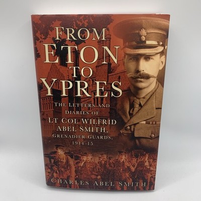 Signed From Eton To Ypres: The Letters And Diaries Of..by Charles Abel Smith HC