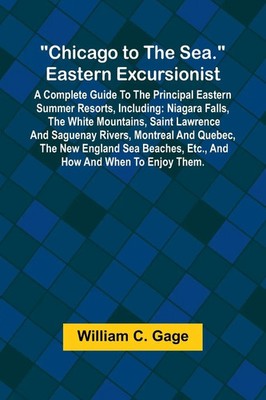 Chicago to the Sea. Eastern Excursionist; A Complete guide to the principal...