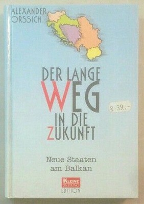 Der lange Weg in die Zukunft - Neue Staaten am Balkan. Orssich, Alexander:
