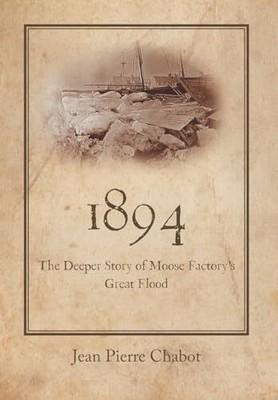 Chabot - 1894  The Deeper Story of Moose Factory's Great Flood - New  - S9000z