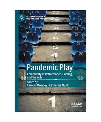 Pandemic Play: Community in Performance, Gaming, and the Arts: Community in Perf