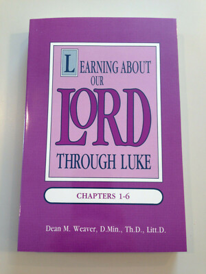 Learning about our Lord through Luke by Dean Weaver (Luke chapters 1-6) Volume 1