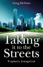 TAKING IT TO THE STREETS: PROPHETIC EVANGELISM By Greg Devries **BRAND NEW**