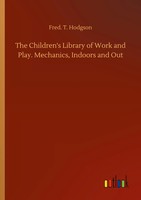 Fred. T. Hodgson | The Children's Library Of Work And Play. Mechanics,...