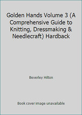 Golden Hands Volume 3 A Comprehensive Guide to Knitting, Dressmaking ...