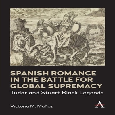 Spanish Romance in the Battle for Global Supremacy Tudor and Stua