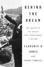 BEHIND THE DREAM: THE MAKING OF THE SPEECH THAT By Clarence B. Jones & Stuart