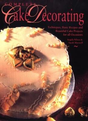 Complete Cake Decorating: Techniques, Basic Recipes and Beautiful Cake Project,