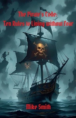 The Pirate's Code: 10 Rules to Living Without Fear by Mike Smith Paperback Book