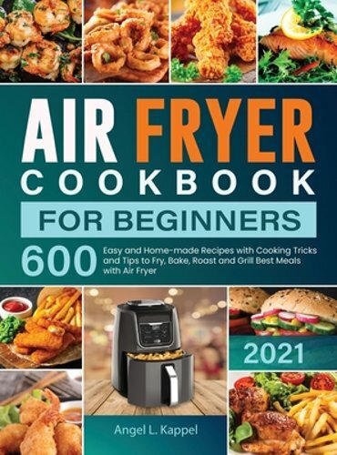 Air Fryer Cookbook for Beginners – 600 Easy Homemade Recipes with Cooking Tips  