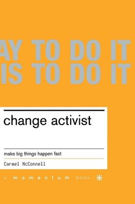 Change Activist: Make Big Things Happen Fast - paperback Mcconnell, Carmel