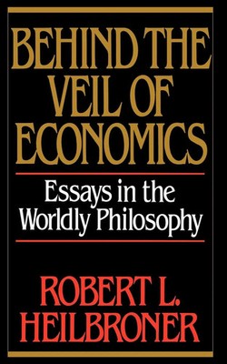 Behind the Veil of Economics Essays in the Worldly Philosophy Heilbroner Buch