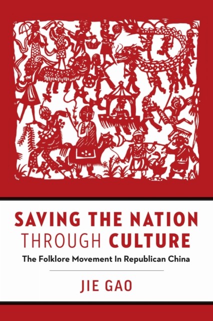 Saving the Nation through Culture  The Folklore Movement by Jie Gao PAPERBACK