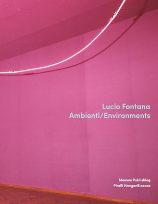 Lucio Fontana. Ambienti/Environments - [Mousse Publishing]