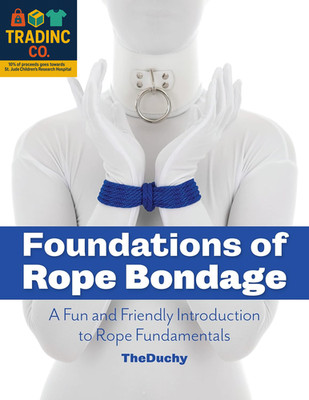 Foundations of Rope Bondage: a Fun and Friendly Introduction to Rope Fundamental