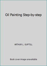 Oil Painting Step-by-step by ARTHUR L. GUPTILL