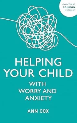 Helping Your Child with Worry and Anxiety (Overcoming Common Problems), Cox, Ann