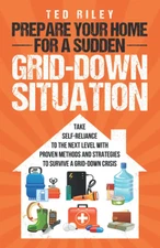 Prepare Your Home for a Sudden Grid-Down Situation: Take Self-Reliance to the Ne